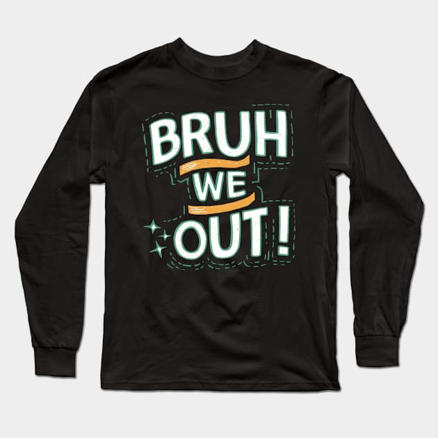 Bruh We Out Long Sleeve T-Shirt by mdr design